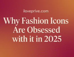 iloveprive.com Why Fashion Icons Are Obsessed with it in 2025