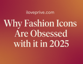 iloveprive.com Why Fashion Icons Are Obsessed with it in 2025